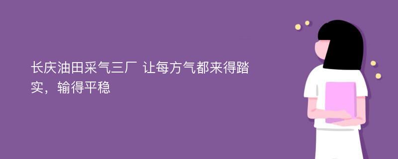 长庆油田采气三厂 让每方气都来得踏实，输得平稳