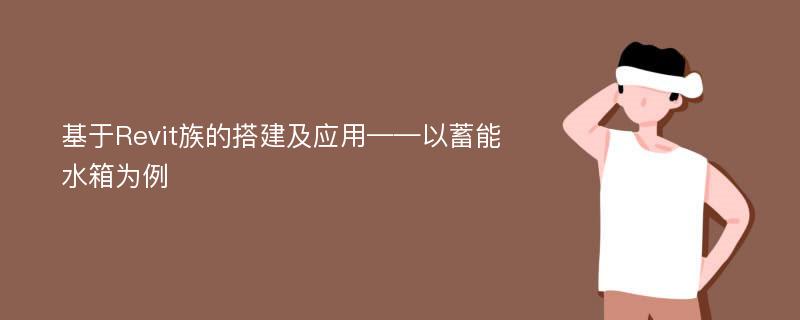 基于Revit族的搭建及应用——以蓄能水箱为例