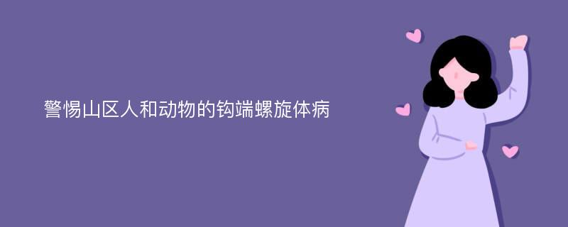 警惕山区人和动物的钩端螺旋体病