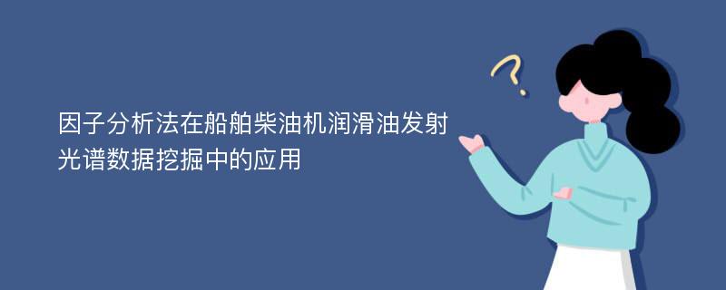 因子分析法在船舶柴油机润滑油发射光谱数据挖掘中的应用