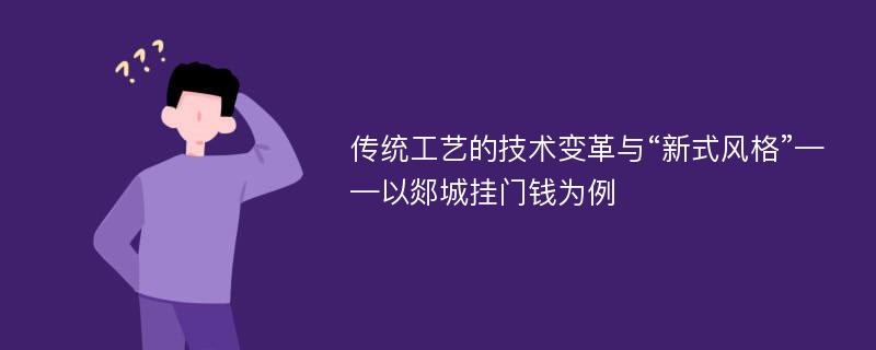 传统工艺的技术变革与“新式风格”——以郯城挂门钱为例