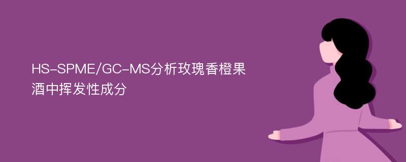 HS-SPME/GC-MS分析玫瑰香橙果酒中挥发性成分