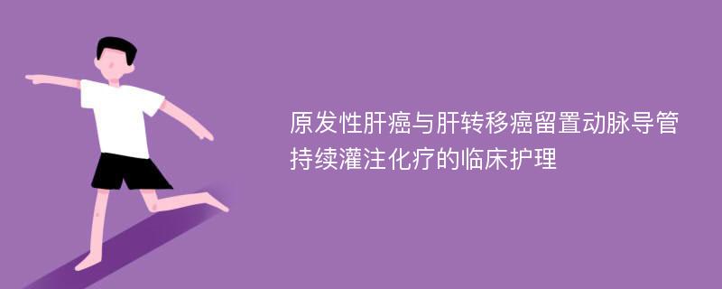 原发性肝癌与肝转移癌留置动脉导管持续灌注化疗的临床护理