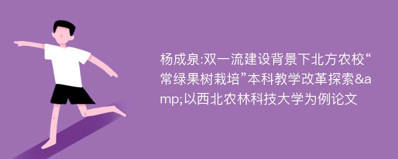 杨成泉:双一流建设背景下北方农校“常绿果树栽培”本科教学改革探索&以西北农林科技大学为例论文