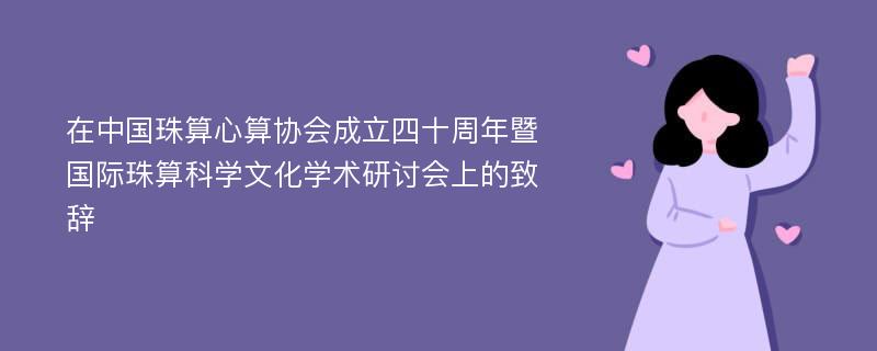 在中国珠算心算协会成立四十周年暨国际珠算科学文化学术研讨会上的致辞