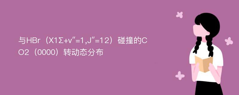 与HBr（Χ1Σ+v″=1,J″=12）碰撞的CO2（0000）转动态分布