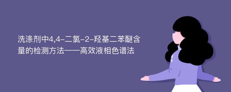 洗涤剂中4,4-二氯-2-羟基二苯醚含量的检测方法——高效液相色谱法