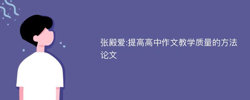 张殿爱:提高高中作文教学质量的方法论文