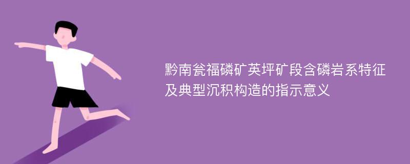 黔南瓮福磷矿英坪矿段含磷岩系特征及典型沉积构造的指示意义