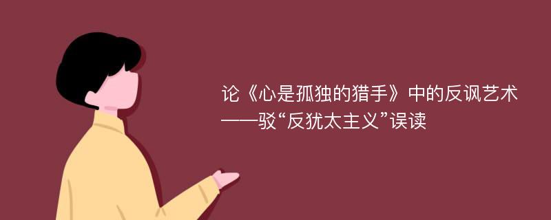 论《心是孤独的猎手》中的反讽艺术——驳“反犹太主义”误读