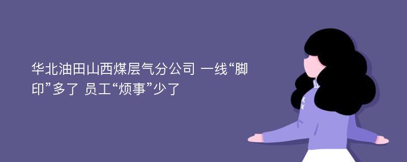 华北油田山西煤层气分公司 一线“脚印”多了 员工“烦事”少了