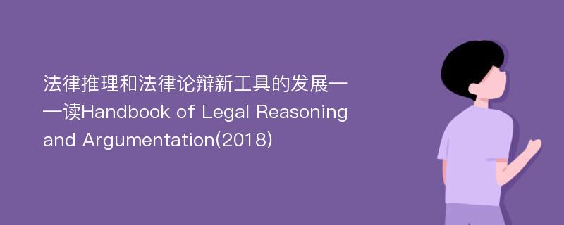 法律推理和法律论辩新工具的发展——读Handbook of Legal Reasoningand Argumentation(2018)