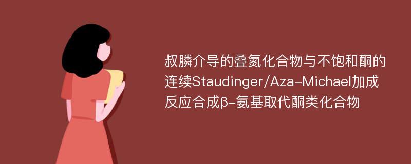 叔膦介导的叠氮化合物与不饱和酮的连续Staudinger/Aza-Michael加成反应合成β-氨基取代酮类化合物