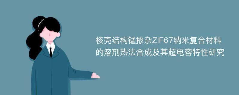 核壳结构锰掺杂ZIF67纳米复合材料的溶剂热法合成及其超电容特性研究