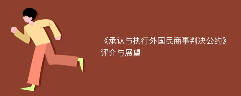 《承认与执行外国民商事判决公约》评介与展望