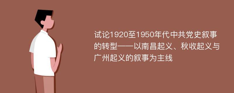 试论1920至1950年代中共党史叙事的转型——以南昌起义、秋收起义与广州起义的叙事为主线