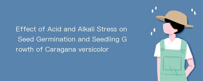 Effect of Acid and Alkali Stress on Seed Germination and Seedling Growth of Caragana versicolor