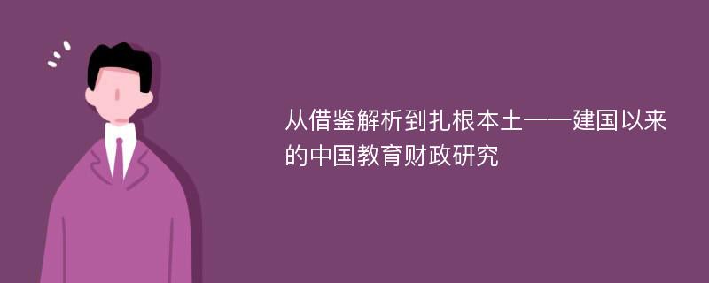 从借鉴解析到扎根本土——建国以来的中国教育财政研究