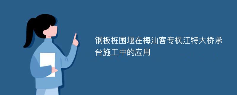 钢板桩围堰在梅汕客专枫江特大桥承台施工中的应用