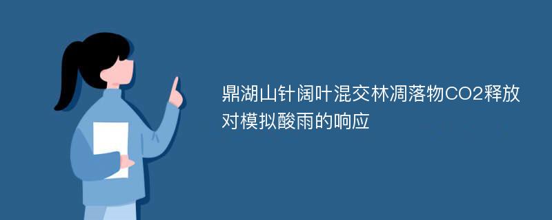 鼎湖山针阔叶混交林凋落物CO2释放对模拟酸雨的响应