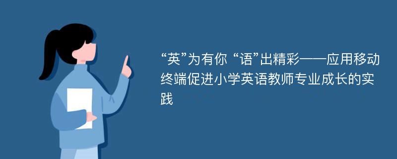 “英”为有你 “语”出精彩——应用移动终端促进小学英语教师专业成长的实践