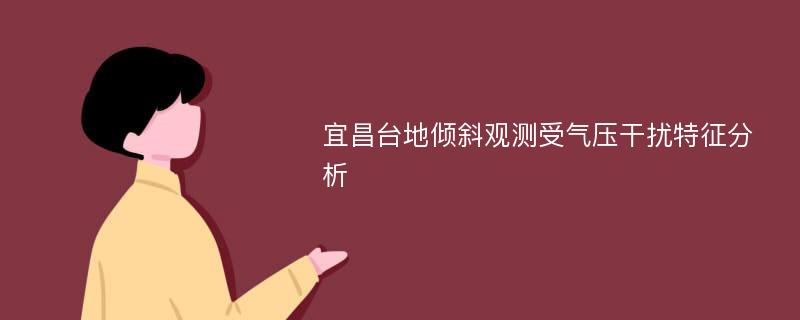 宜昌台地倾斜观测受气压干扰特征分析