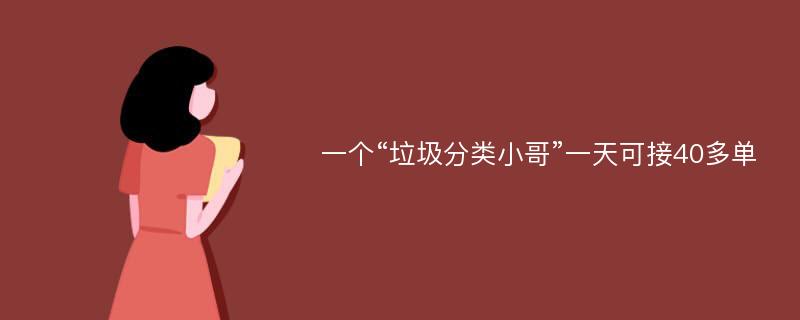 一个“垃圾分类小哥”一天可接40多单