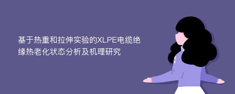 基于热重和拉伸实验的XLPE电缆绝缘热老化状态分析及机理研究