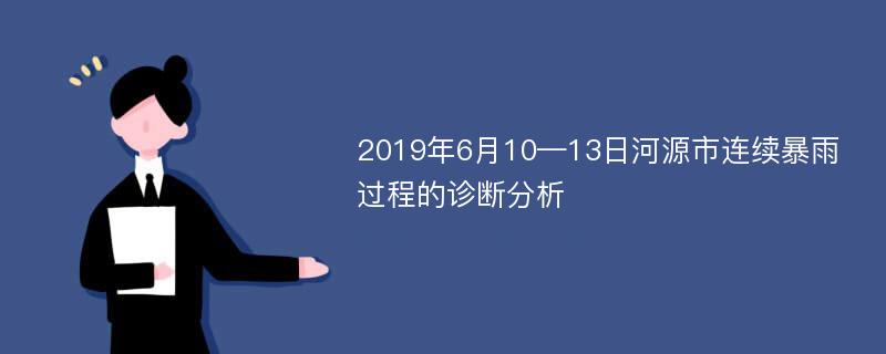 2019年6月10—13日河源市连续暴雨过程的诊断分析