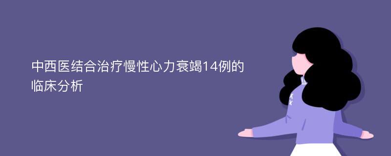 中西医结合治疗慢性心力衰竭14例的临床分析