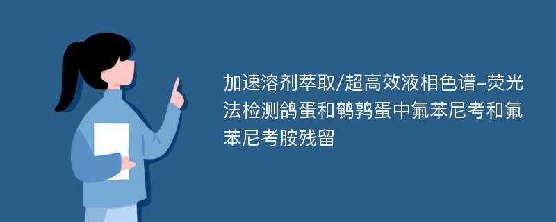 加速溶剂萃取/超高效液相色谱-荧光法检测鸽蛋和鹌鹑蛋中氟苯尼考和氟苯尼考胺残留