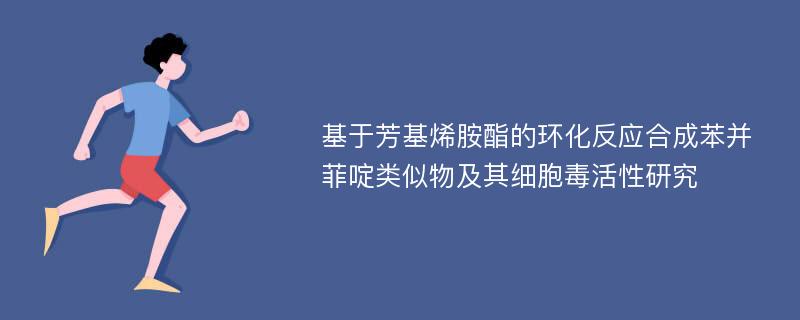 基于芳基烯胺酯的环化反应合成苯并菲啶类似物及其细胞毒活性研究