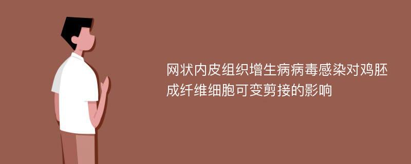 网状内皮组织增生病病毒感染对鸡胚成纤维细胞可变剪接的影响