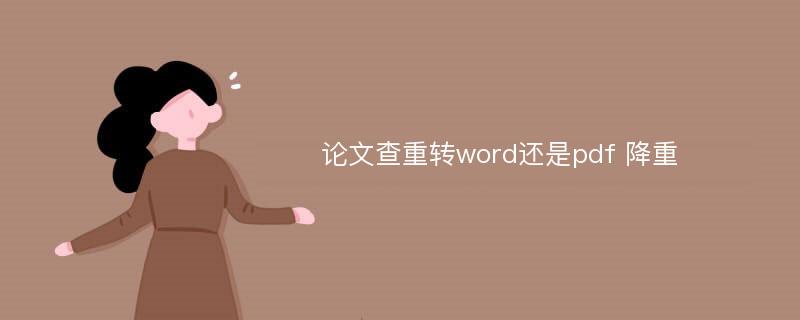 论文查重转word还是pdf 降重