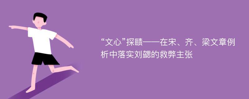 “文心”探赜——在宋、齐、梁文章例析中落实刘勰的救弊主张