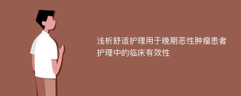 浅析舒适护理用于晚期恶性肿瘤患者护理中的临床有效性