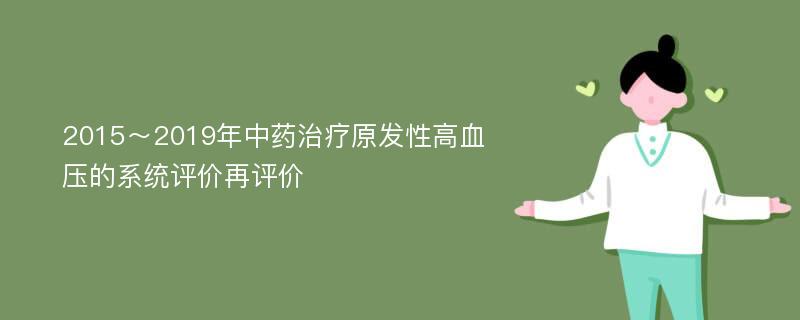 2015～2019年中药治疗原发性高血压的系统评价再评价