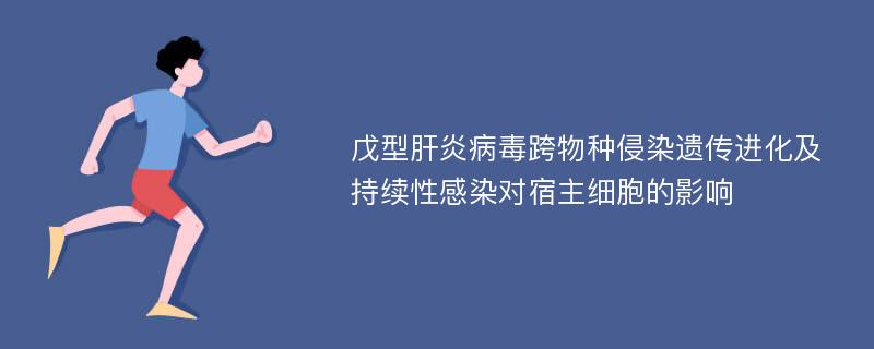 戊型肝炎病毒跨物种侵染遗传进化及持续性感染对宿主细胞的影响