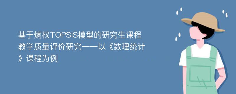 基于熵权TOPSIS模型的研究生课程教学质量评价研究——以《数理统计》课程为例