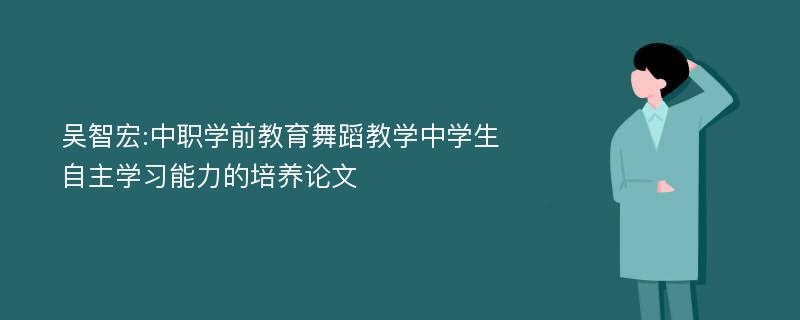 吴智宏:中职学前教育舞蹈教学中学生自主学习能力的培养论文