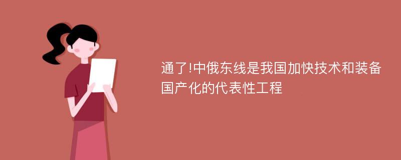 通了!中俄东线是我国加快技术和装备国产化的代表性工程