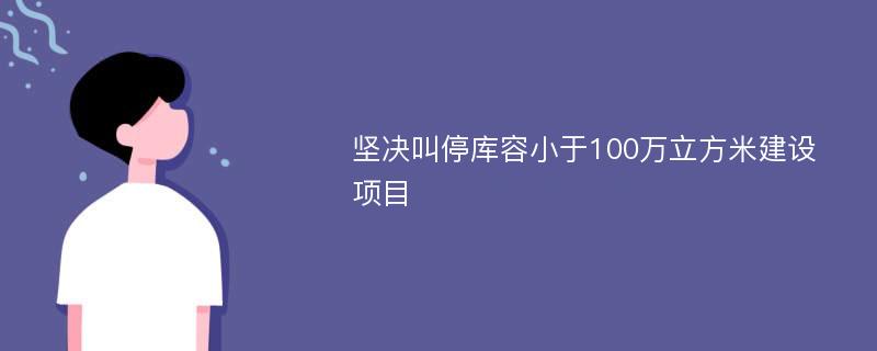 坚决叫停库容小于100万立方米建设项目