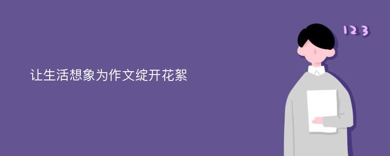 让生活想象为作文绽开花絮