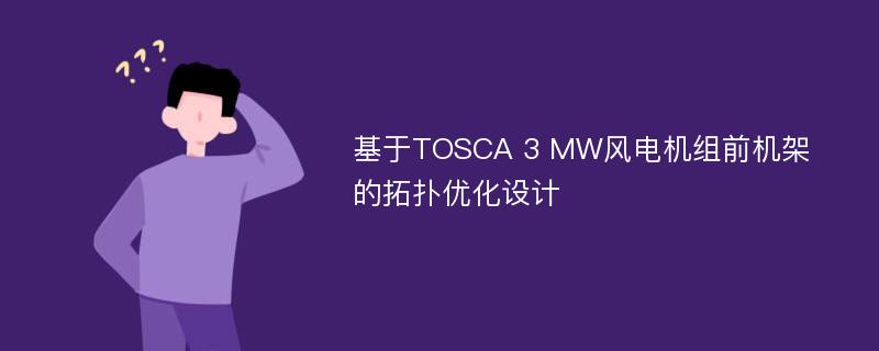 基于TOSCA 3 MW风电机组前机架的拓扑优化设计