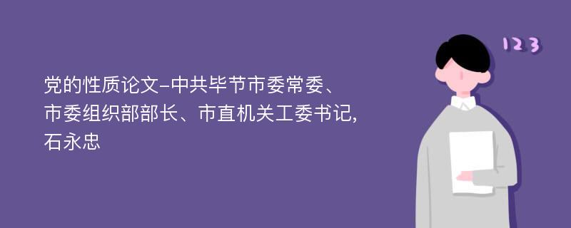 党的性质论文-中共毕节市委常委、市委组织部部长、市直机关工委书记,石永忠