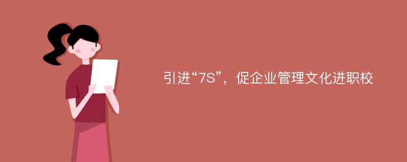 引进“7S”，促企业管理文化进职校