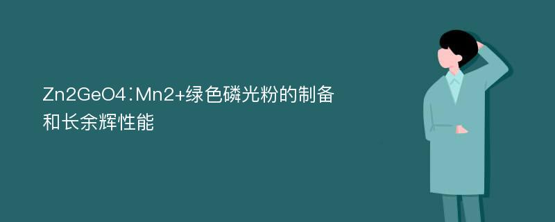 Zn2GeO4∶Mn2+绿色磷光粉的制备和长余辉性能