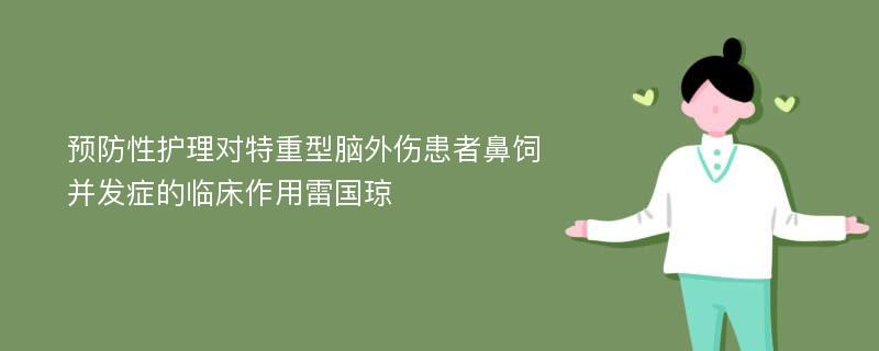 预防性护理对特重型脑外伤患者鼻饲并发症的临床作用雷国琼