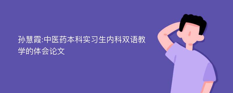 孙慧霞:中医药本科实习生内科双语教学的体会论文