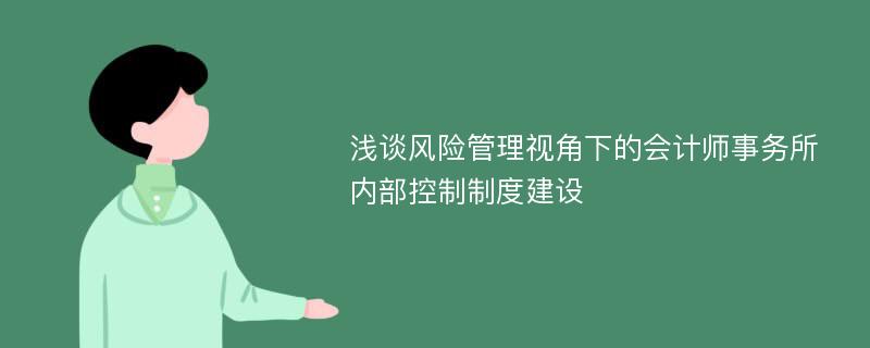 浅谈风险管理视角下的会计师事务所内部控制制度建设